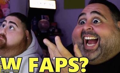 W faps? | image tagged in w faps | made w/ Imgflip meme maker