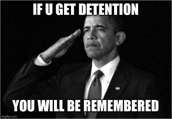 obama-salute | If u get detention You will be remembered | image tagged in obama-salute | made w/ Imgflip meme maker