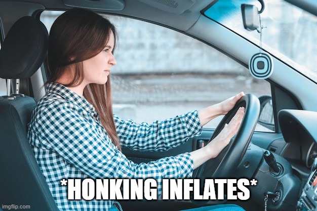*honking inflates* | image tagged in woman honks car horn | made w/ Imgflip meme maker