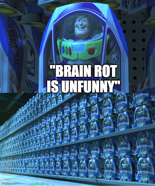 ALRIGHT I GET IT! | "Brain rot is unfunny" | image tagged in buzz lightyear clones | made w/ Imgflip meme maker