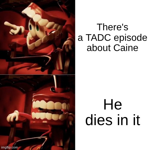 Caine Drake Meme | There's a TADC episode about Caine; He dies in it | image tagged in caine drake meme | made w/ Imgflip meme maker