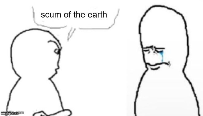 scum of the earth | scum of the earth | image tagged in blank poopy template | made w/ Imgflip meme maker