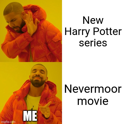 Anyone PLEASE MAKE A NEVERMOOR MOVIE IM BEGGING YOU! | New Harry Potter series; Nevermoor movie; Me | image tagged in memes,drake hotline bling | made w/ Imgflip meme maker
