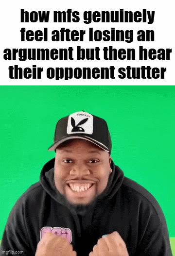 stutter | how mfs genuinely feel after losing an argument but then hear their opponent stutter | image tagged in gifs,memes,funny,true,relatable | made w/ Imgflip video-to-gif maker