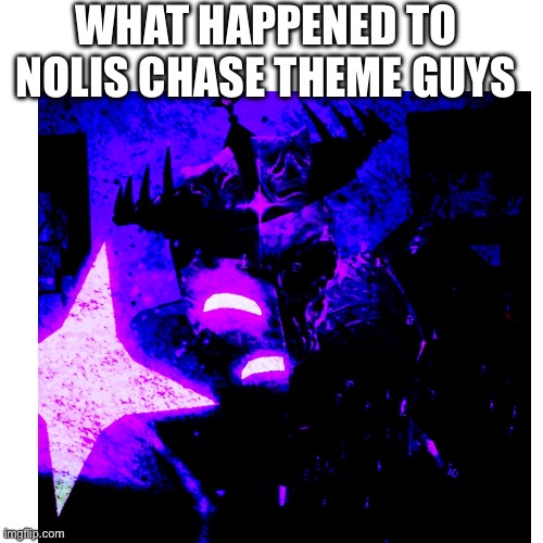 What happened to nolis chase theme guys | made w/ Imgflip meme maker