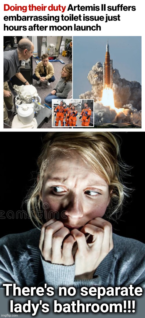 Ruh-roh | There's no separate
lady's bathroom!!! | image tagged in memes,artemis ii,nasa,women,bathroom,crisis | made w/ Imgflip meme maker