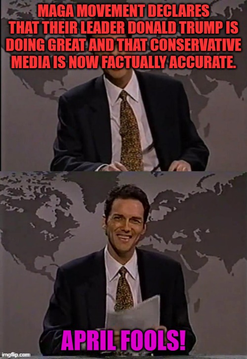 Got you | Maga movement declares that their leader donald trump is doing great and that conservative media is now factually accurate. april fools! | image tagged in norm macdonald,remix | made w/ Imgflip meme maker