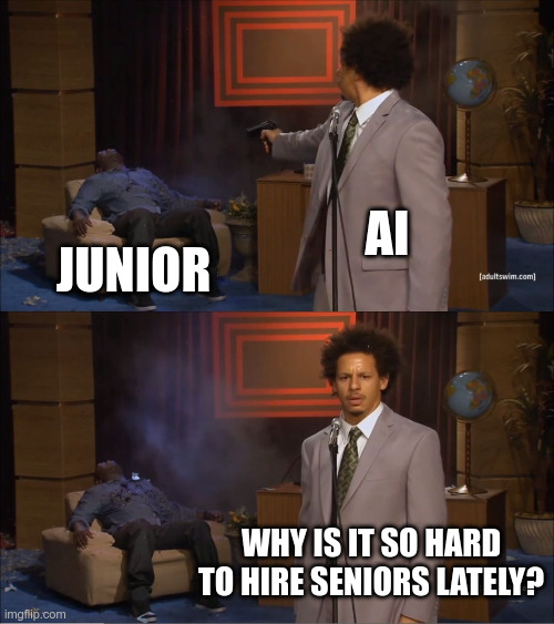 junior | AI; Junior; Why is it so hard to hire Seniors lately? | image tagged in memes,who killed hannibal | made w/ Imgflip meme maker