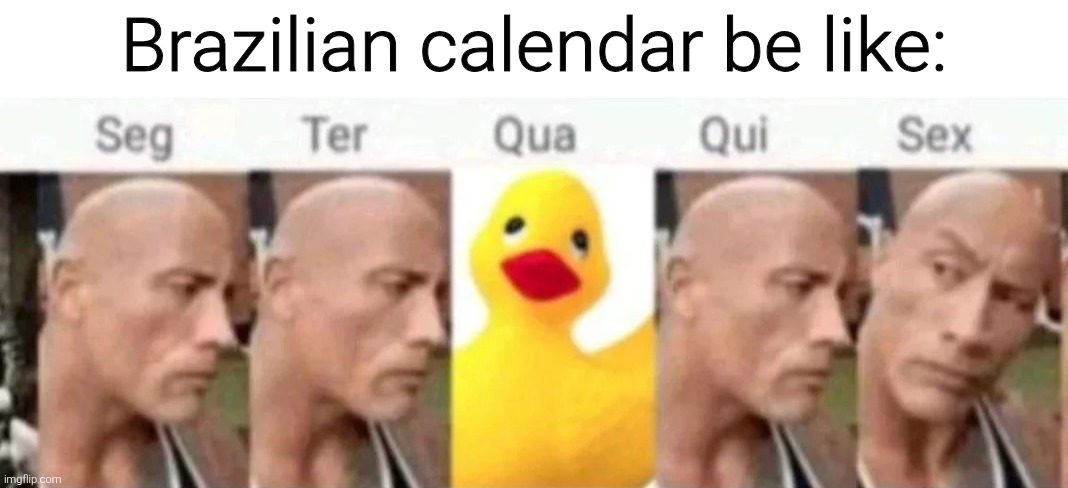 Brazilian calendar be like: | image tagged in memes,meme,funny,funny meme,funny memes | made w/ Imgflip meme maker