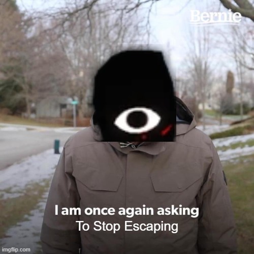 Seek asks for you to Stop Escaping | To Stop Escaping | image tagged in memes,bernie i am once again asking for your support,doors | made w/ Imgflip meme maker