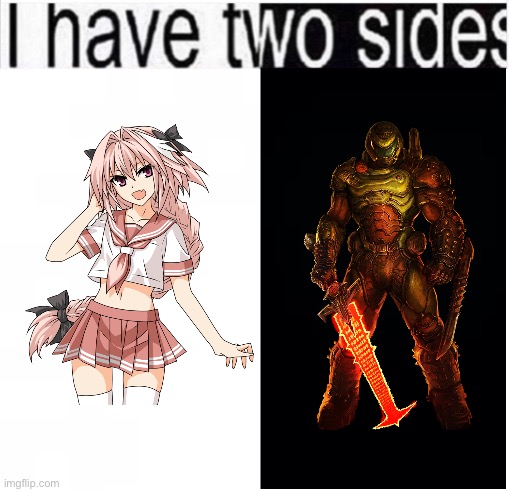 i have two sides | image tagged in i have two sides | made w/ Imgflip meme maker