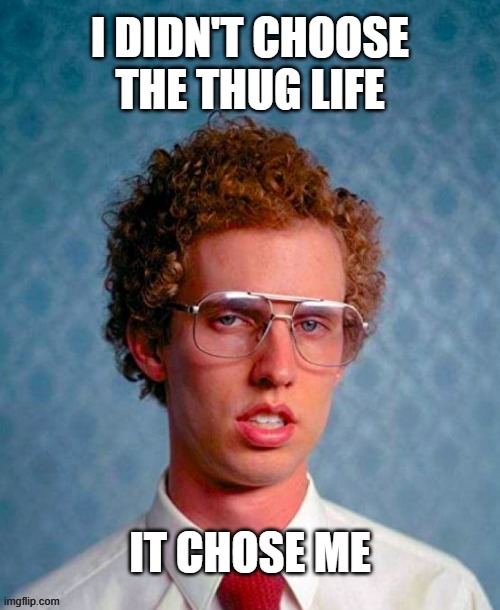 napoleon dynamite thug life | I didn't choose the thug life; it chose me | image tagged in napoleon dynamite | made w/ Imgflip meme maker
