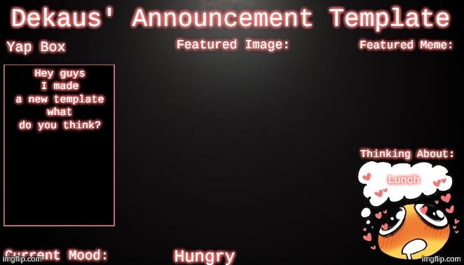 Dekaus' Announcement template | Hey guys I made a new template what do you think? Lunch; Hungry | image tagged in dekaus' announcement template | made w/ Imgflip meme maker