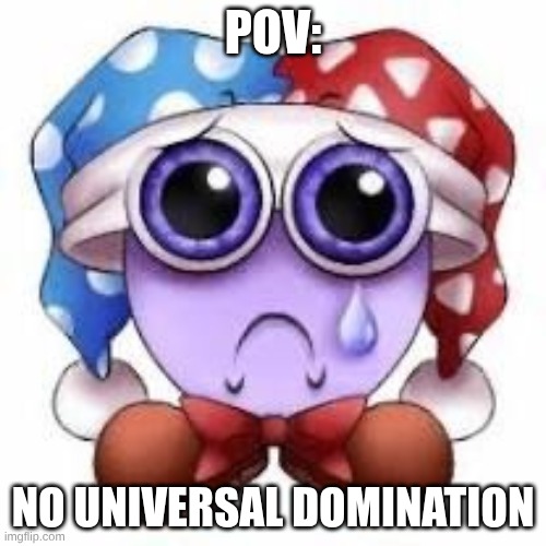 Sad Marx Meme | POV:; No Universal Domination | image tagged in sad marx meme | made w/ Imgflip meme maker