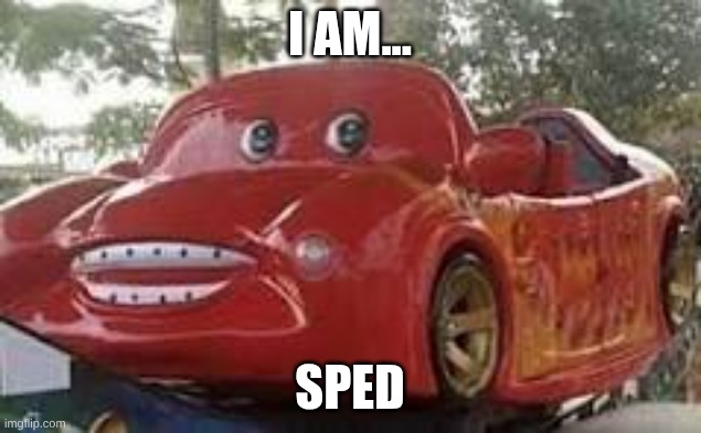 I Am Sped | I Am... Sped | image tagged in 67 | made w/ Imgflip meme maker
