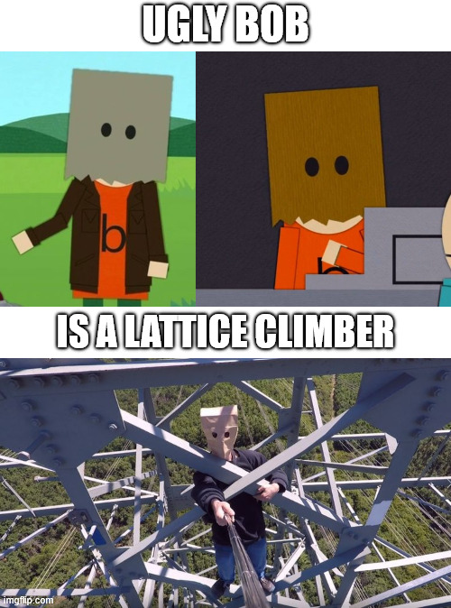 Ugly Bob from South Park | ugly bob; is a lattice climber | image tagged in lattice climbing,climbing memes,2026,baghead climber,dark humor,south park memes | made w/ Imgflip meme maker