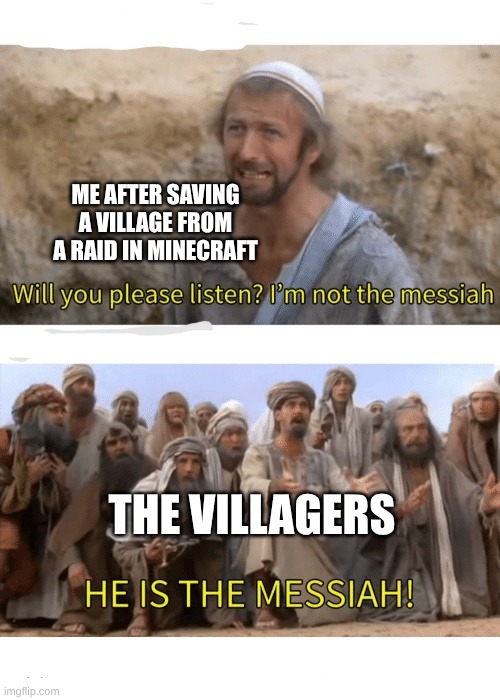 Hero of the Village be like: | ME AFTER SAVING A VILLAGE FROM A RAID IN MINECRAFT; THE VILLAGERS | image tagged in he is the messiah,minecraft | made w/ Imgflip meme maker