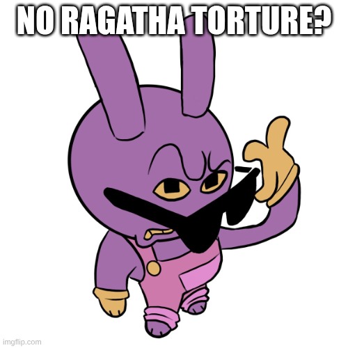 Jax No What? Meme | No Ragatha Torture? | image tagged in jax no what meme | made w/ Imgflip meme maker
