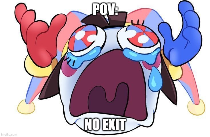 Pomni Crying Emoji | POV:; No Exit | image tagged in pomni crying emoji | made w/ Imgflip meme maker
