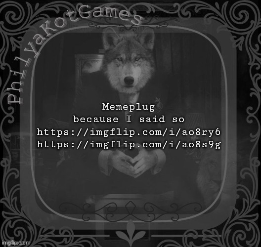 Wolf on a chair v2 | Memeplug because I said so
https://imgflip.com/i/ao8ry6
https://imgflip.com/i/ao8s9g | image tagged in wolf on a chair v2 | made w/ Imgflip meme maker