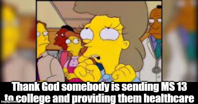 Thank God somebody is sending MS 13 to college and providing them healthcare | made w/ Imgflip meme maker