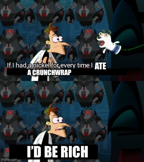 It’s an infinite money cheat | Ate; A crunchwrap; I’d be rich | image tagged in which isn t a lot but it s weird that it happened twice | made w/ Imgflip meme maker