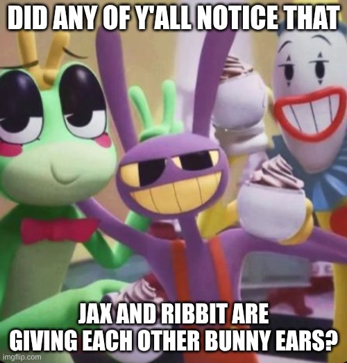 Jax, Ribbit, & Kaufmo | Did any of y'all notice that; Jax and Ribbit are giving each other bunny ears? | image tagged in jax ribbit kaufmo | made w/ Imgflip meme maker