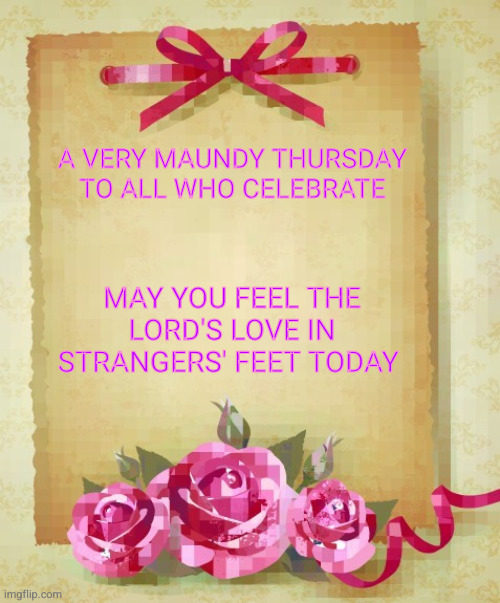 Maundy Thursday card | A very Maundy Thursday to all who celebrate; May you feel the Lord's love in strangers' feet today | image tagged in greeting card | made w/ Imgflip meme maker