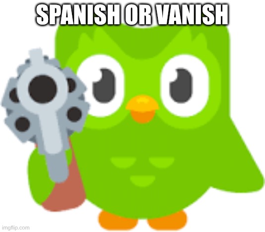 duolingo | Spanish or vanish | image tagged in duolingo,funny,duolingo gun | made w/ Imgflip meme maker