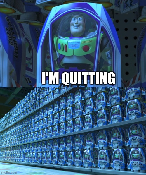 Buzz lightyear clones | I'm Quitting | image tagged in buzz lightyear clones | made w/ Imgflip meme maker
