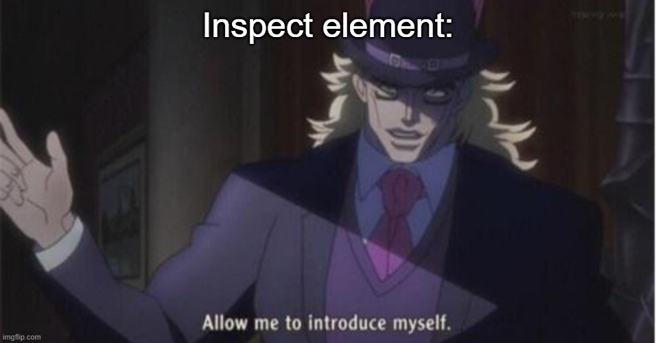 Allow me to introduce myself(jojo) | Inspect element: | image tagged in allow me to introduce myself jojo | made w/ Imgflip meme maker