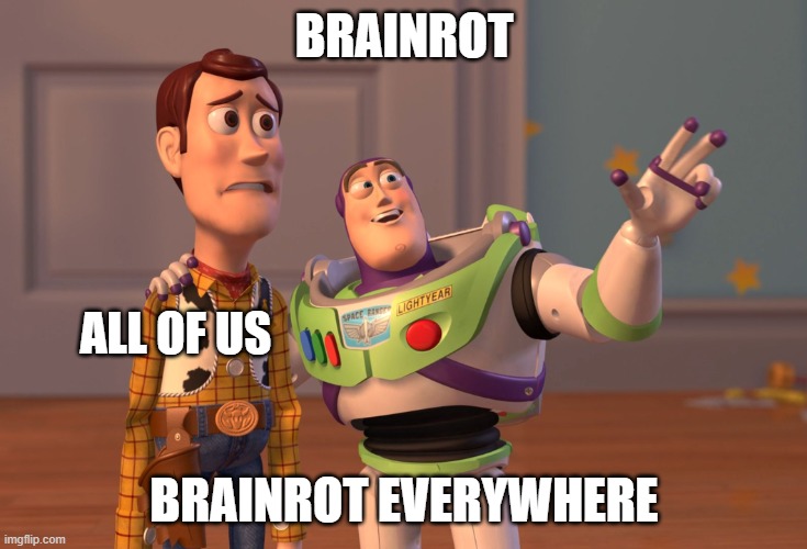 X, X Everywhere Meme | brainrot; all of us; brainrot everywhere | image tagged in memes,x x everywhere | made w/ Imgflip meme maker