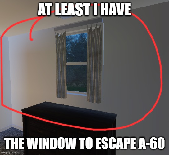 at least i have the window to escape a-60 | made w/ Imgflip meme maker