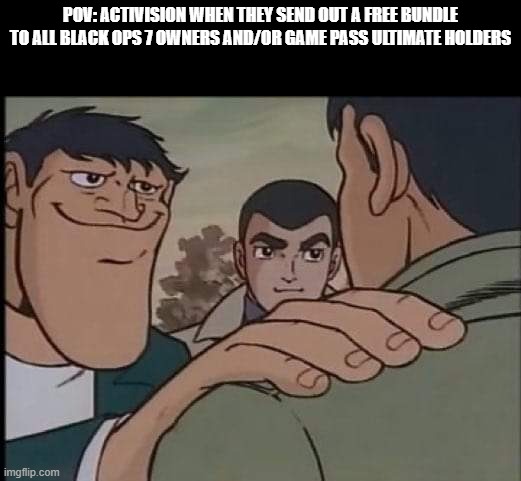 (Black Ops 7) Big mistake, Activision. Big mistake. | POV: Activision when they send out a free bundle to all Black Ops 7 owners and/or Game Pass Ultimate holders | image tagged in hand on shoulder guy | made w/ Imgflip meme maker