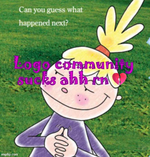 Can you guess what happened next? | Logo community sucks ahh rn💔 | made w/ Imgflip meme maker