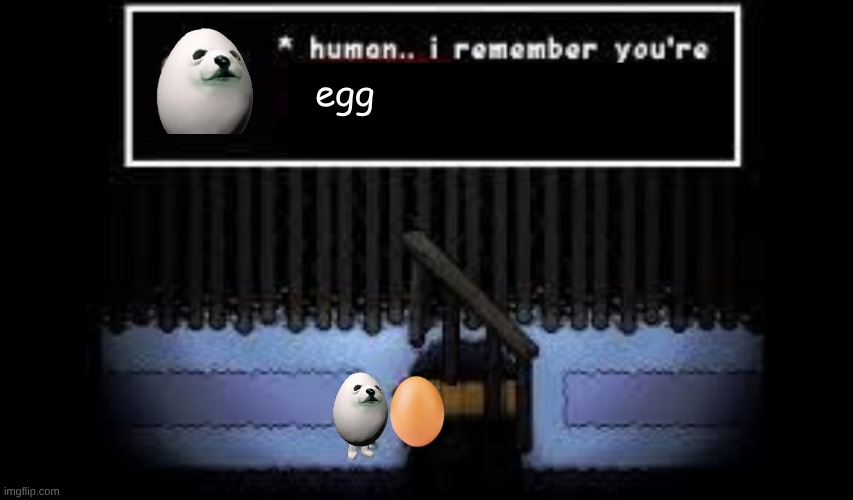 Human I remember you're egg | egg | image tagged in human i remember you're | made w/ Imgflip meme maker