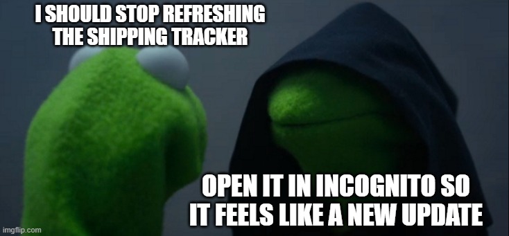 Check the Shipping | I SHOULD STOP REFRESHING THE SHIPPING TRACKER; OPEN IT IN INCOGNITO SO IT FEELS LIKE A NEW UPDATE | image tagged in memes,evil kermit | made w/ Imgflip meme maker