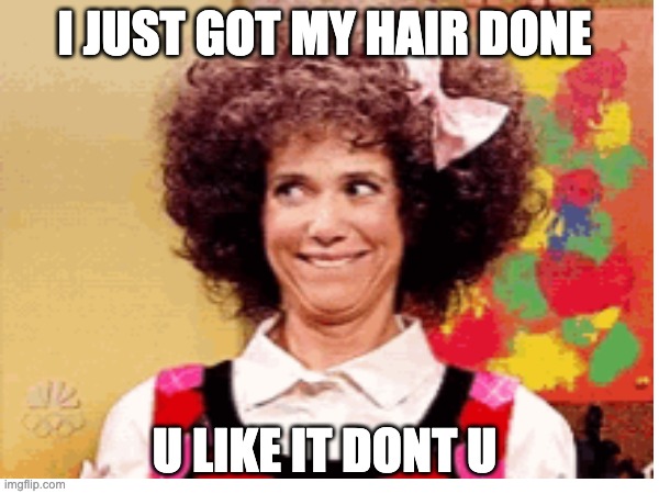hair dont | i just got my hair done; u like it dont u | image tagged in pretty girl | made w/ Imgflip meme maker