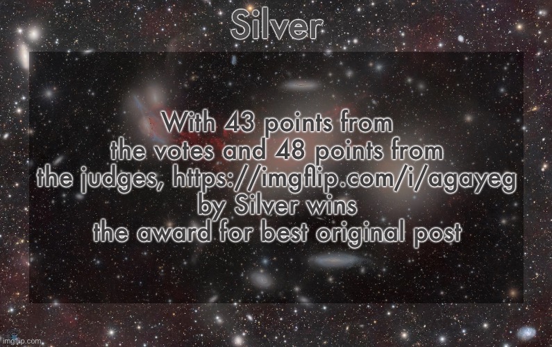 Silver already won his second award (oh yeah the MSMG award ceremony has started) | With 43 points from the votes and 48 points from the judges, https://imgflip.com/i/agayeg by Silver wins the award for best original post | image tagged in silver's galaxy announcement temp | made w/ Imgflip meme maker