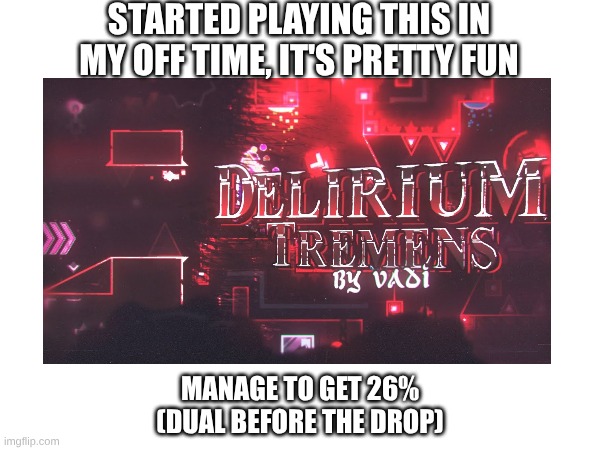 https://www.youtube.com/shorts/SNGQiZeCTK0 | Started playing this in my off time, it's pretty fun; manage to get 26%
(Dual before the drop) | image tagged in progress,gd,idk,free time ig | made w/ Imgflip meme maker