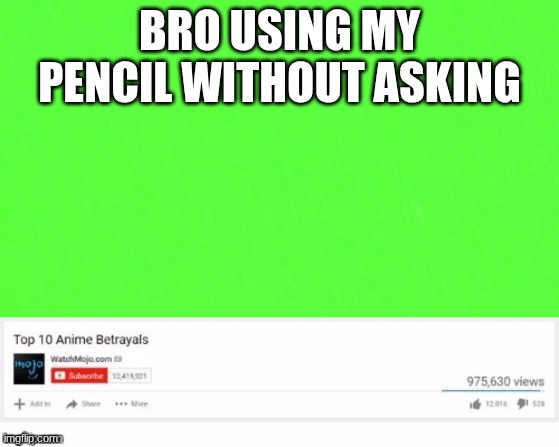 Top 10 Anime Betrayals | Bro using my pencil without asking | image tagged in top 10 anime betrayals | made w/ Imgflip meme maker