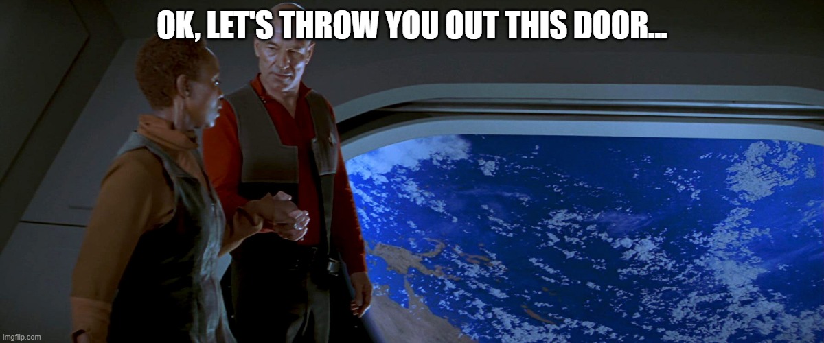 Out the Door | Ok, let's throw you out this door... | image tagged in star trek first contact | made w/ Imgflip meme maker