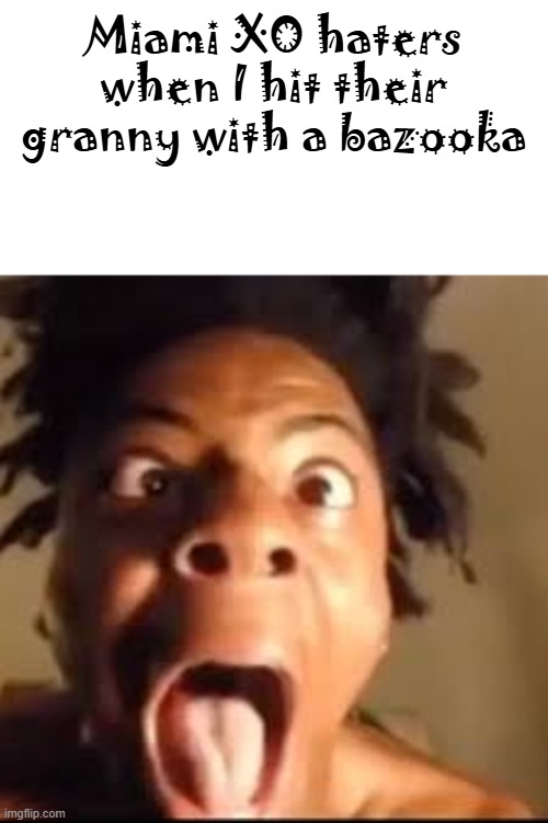 ishowspeed rage | Miami XO haters when I hit their granny with a bazooka | made w/ Imgflip meme maker
