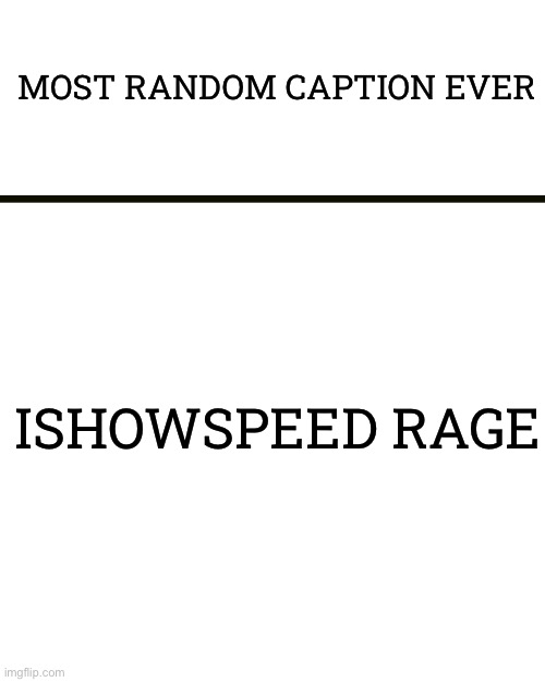 IMAGE TITLE | most random caption ever; ishowspeed rage | image tagged in image tag | made w/ Imgflip meme maker
