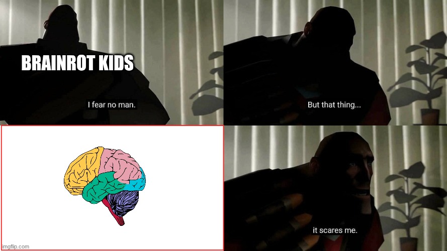 fun | brainrot kids | image tagged in tf2 heavy i fear no man | made w/ Imgflip meme maker