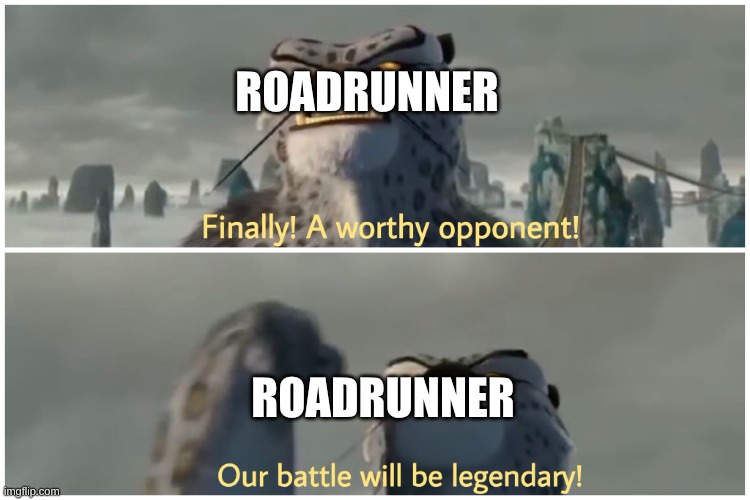 Our Battle Will Be Legendary | Roadrunner Roadrunner | image tagged in our battle will be legendary | made w/ Imgflip meme maker
