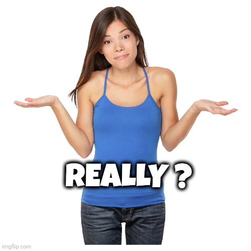 I don't know | Really ? | image tagged in i don't know | made w/ Imgflip meme maker