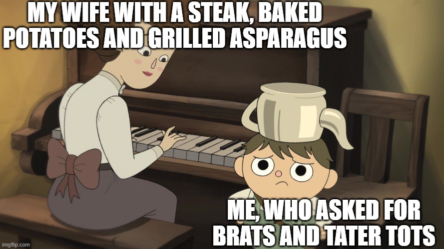 Mmm, I guess that'll do | my wife with a steak, baked potatoes and grilled asparagus; me, who asked for brats and tater tots | image tagged in over the garden wall greg disappointed | made w/ Imgflip meme maker