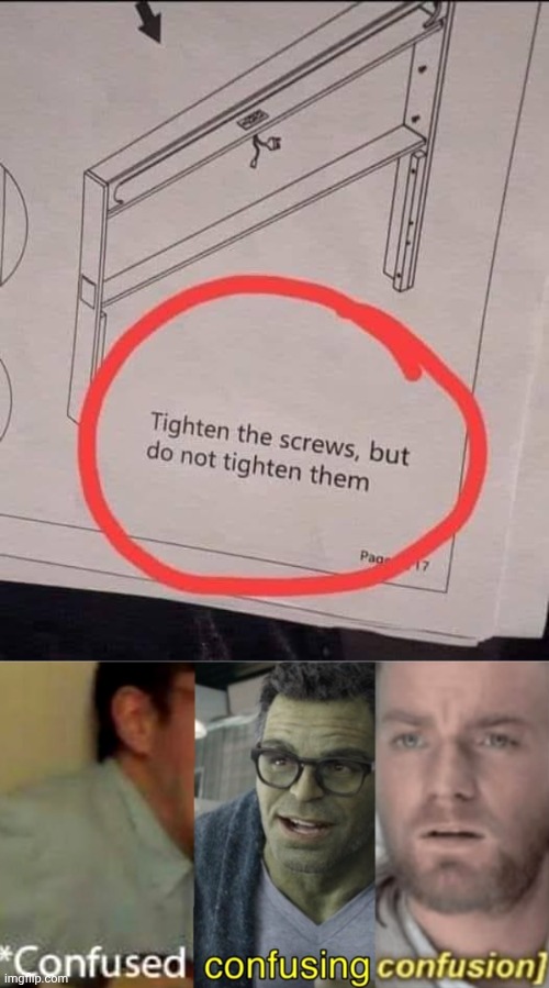 To screw by not screwing screws | image tagged in confused confusing confusion,screw,instructions,screws,memes,you had one job | made w/ Imgflip meme maker
