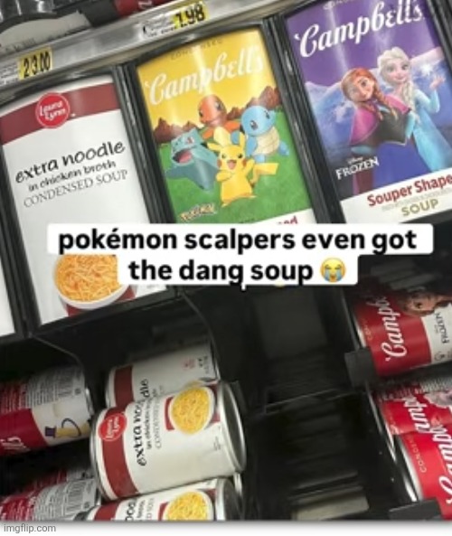 Those darn scalpers | image tagged in pokemon,scalpers,soup,scammers,out of stock,memes | made w/ Imgflip meme maker